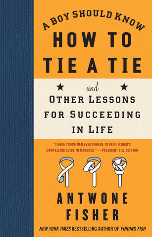 A Boy Should Know How to Tie a Tie : And Other Lessons for Succeeding in Life