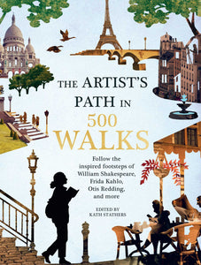 Artist's Path in 500 Walks : Follow the inspired footsteps of William Shakespeare, Frida Kahlo, Otis Redding, and more