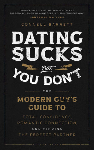 Dating Sucks, but You Don't : The Modern Guy's Guide to Total Confidence, Romantic Connection, and Finding the Perfect Partner