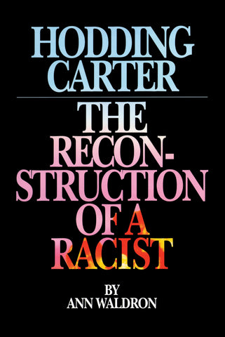 Hodding Carter : The Reconstruction of a Racist