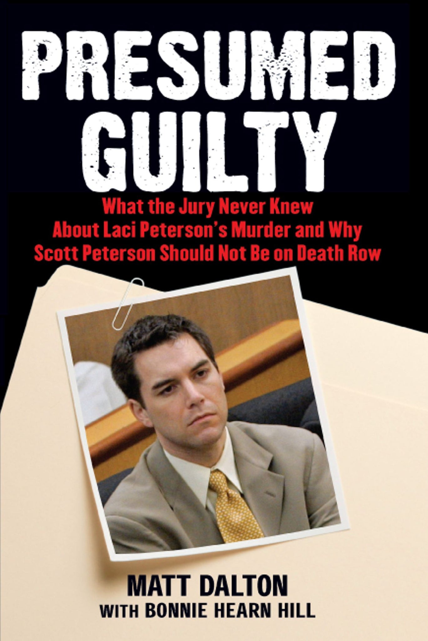 Presumed Guilty : What the Jury Never Knew About Laci Peterson's Murder and Why Scott Peterson Should Not Be on Death Row