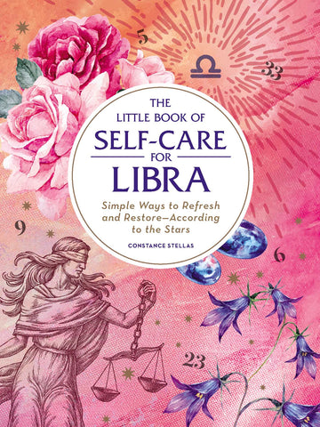 The Little Book of Self-Care for Libra : Simple Ways to Refresh and Restore—According to the Stars