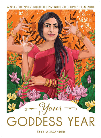 Your Goddess Year : A Week-by-Week Guide to Invoking the Divine Feminine