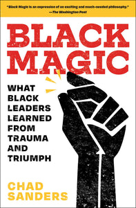 Black Magic : What Black Leaders Learned from Trauma and Triumph
