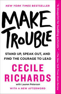 Make Trouble : Stand Up, Speak Out, and Find the Courage to Lead