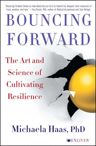 Bouncing Forward : The Art and Science of Cultivating Resilience