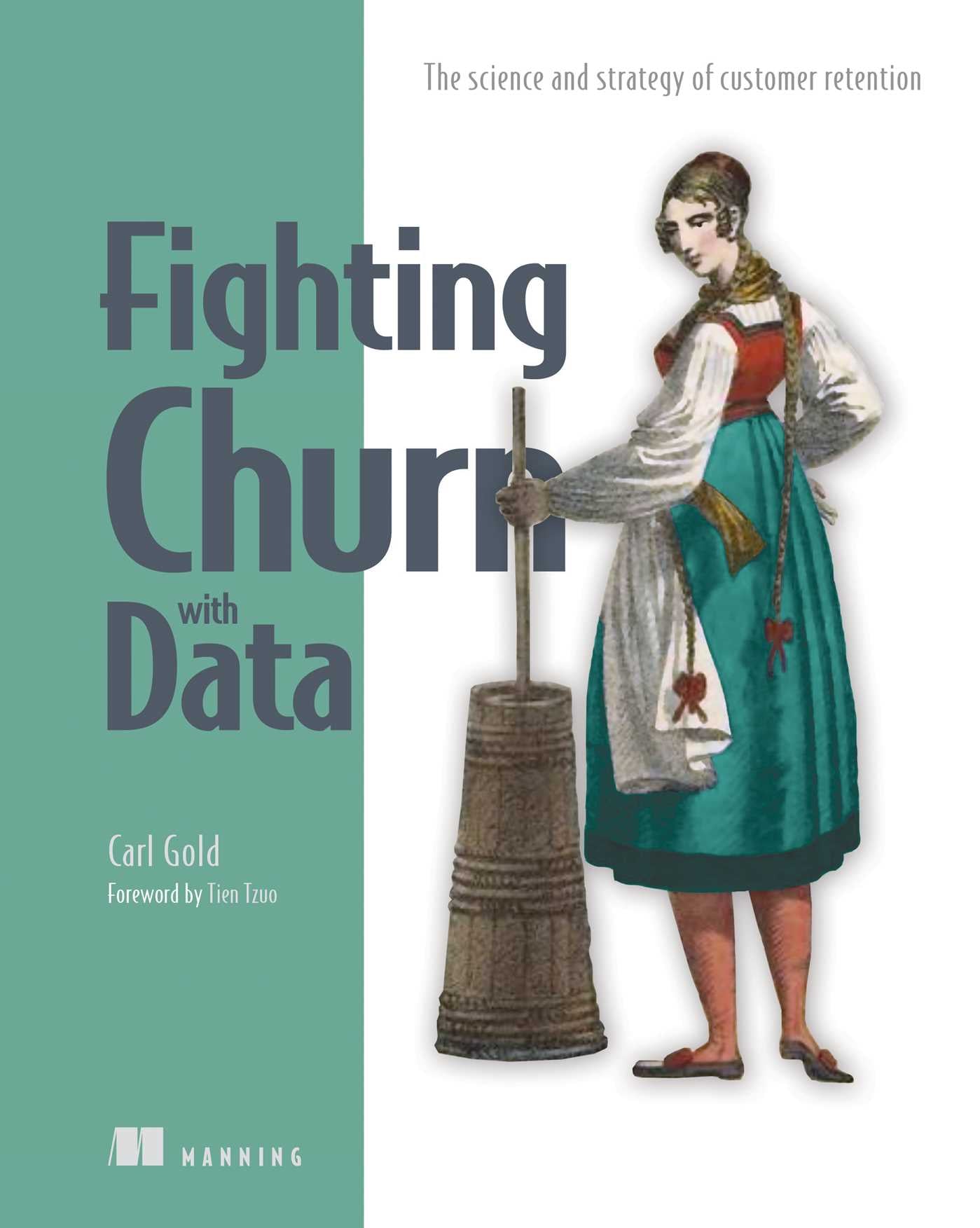Fighting Churn with Data : The science and strategy of customer retention