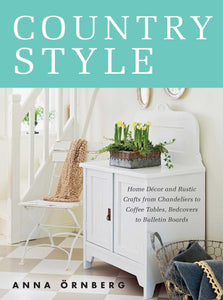 Country Style : Home Décor and Rustic Crafts from Chandeliers to Coffee Tables, Bedcovers to Bulletin Boards