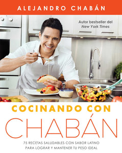 Cocinando con Chabán : 75 recetas saludables con sabor latino para lograr y mantener tu peso ideal