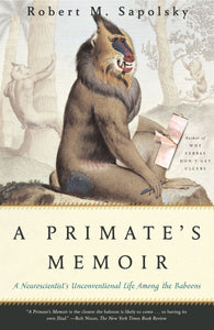 A Primate's Memoir : A Neuroscientist's Unconventional Life Among the Baboons