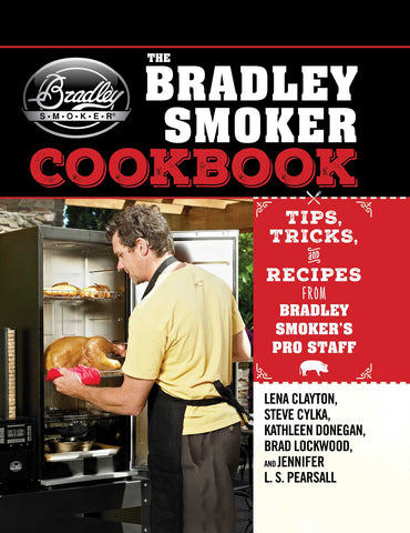 The Bradley Smoker Cookbook : Tips, Tricks, and Recipes from Bradley Smoker's Pro Staff
