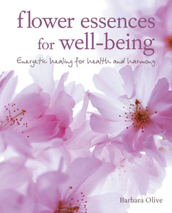 Flower Essences for Well-being : Energetic healing for health and harmony