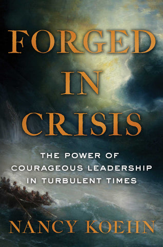 Forged in Crisis : The Power of Courageous Leadership in Turbulent Times