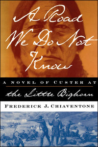 A Road We Do Not Know : A Novel of Custer at Little Bighorn