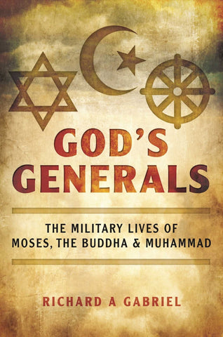 God's Generals : The Military Lives of Moses, the Buddha, and Muhammad