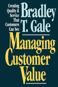 Managing Customer Value : Creating Quality and Service That Customers Can Se