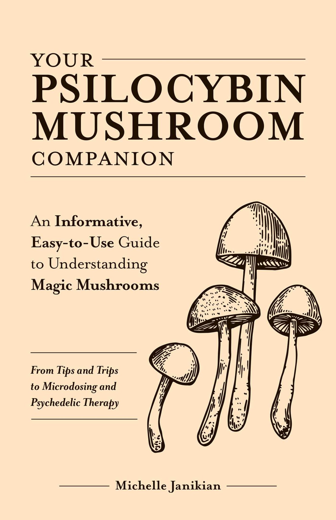 Your Psilocybin Mushroom Companion : An Informative, Easy-to-Use Guide to Understanding Magic Mushrooms—From Tips and Trips to Microdosing and Psychedelic Therapy