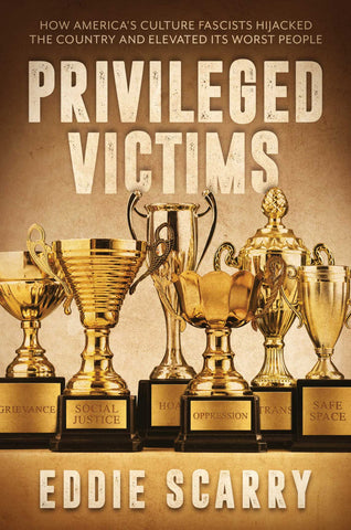 Privileged Victims : How America's Culture Fascists Hijacked the Country and Elevated Its Worst People