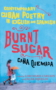 Burnt Sugar Cana Quemada : Contemporary Cuban Poetry in English and Spanish