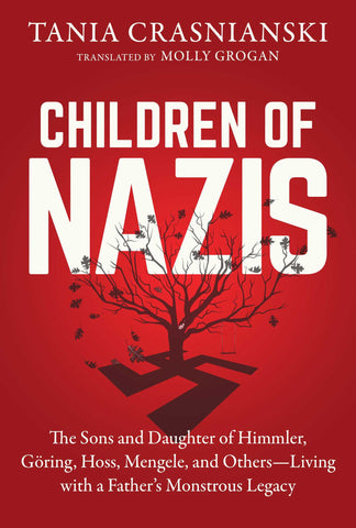Children of Nazis : The Sons and Daughters of Himmler, Göring, Höss, Mengele, and Others— Living with a Father's Monstrous Legacy