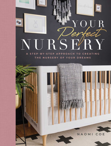 Your Perfect Nursery : A Step-by-Step Approach to Creating the Nursery of Your Dreams