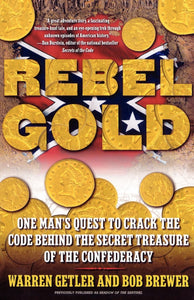 Rebel Gold : One Man's Quest to Crack the Code Behind the Secret Treasure of the Confederacy