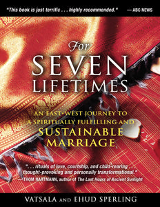 For Seven Lifetimes : An East–West Journey to a Spiritually Fulfilling and Sustainable Marriage