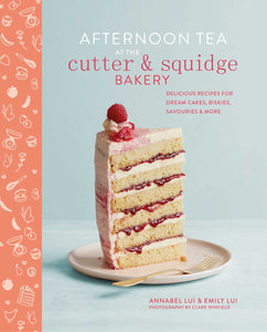 Afternoon Tea at the Cutter & Squidge Bakery : Delicious recipes for dream cakes, biskies, savouries and more