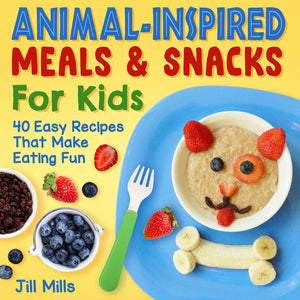Animal-Inspired Meals and Snacks For Kids : 40 Easy Recipes That Make Eating Fun