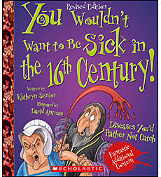 You Wouldn't Want to Be Sick in the 16th Century! (Revised Edition) (You Wouldn't Want to…: History of the World)