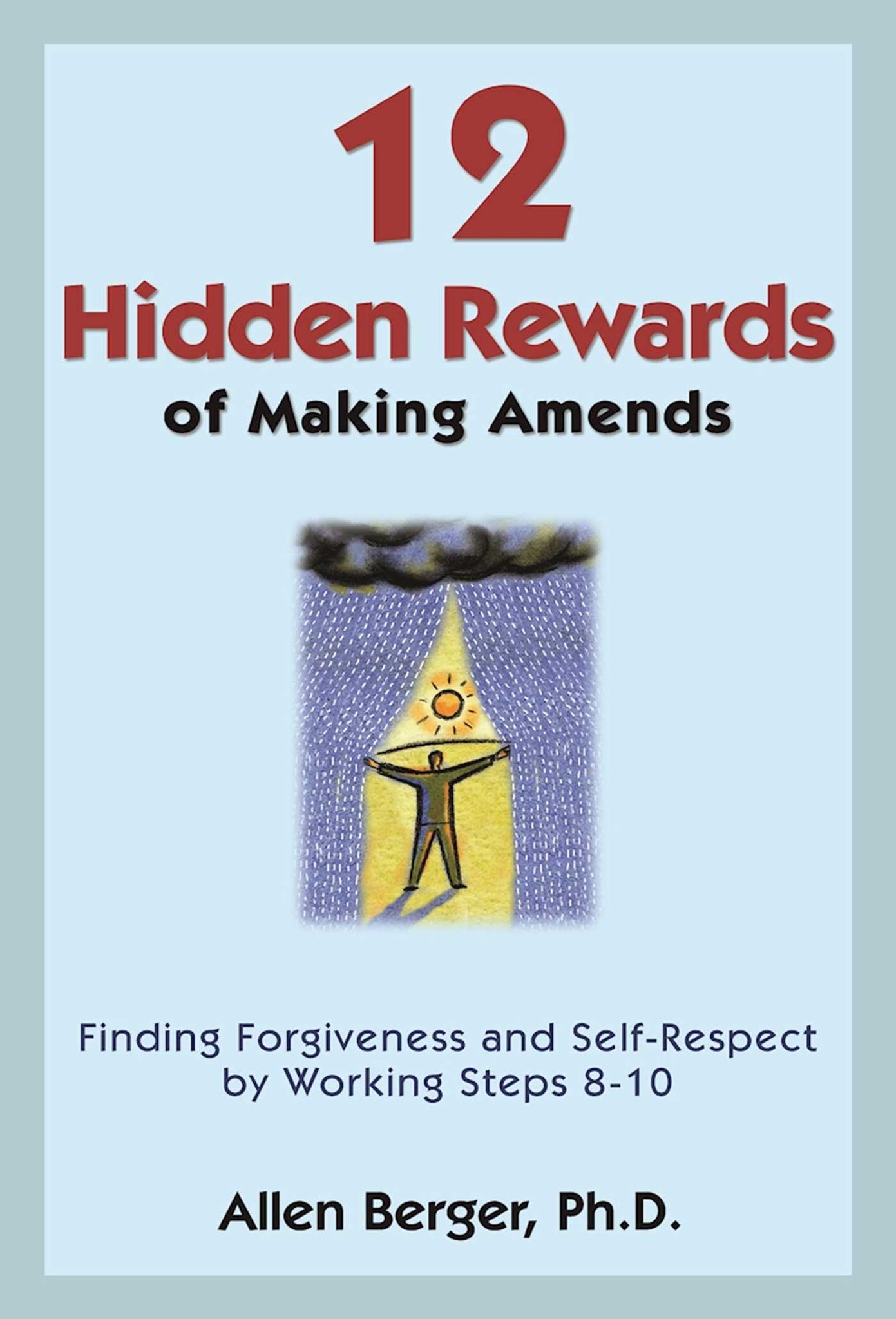 12 Hidden Rewards of Making Amends : Finding Forgiveness and Self-Respect by Working Steps 8-10