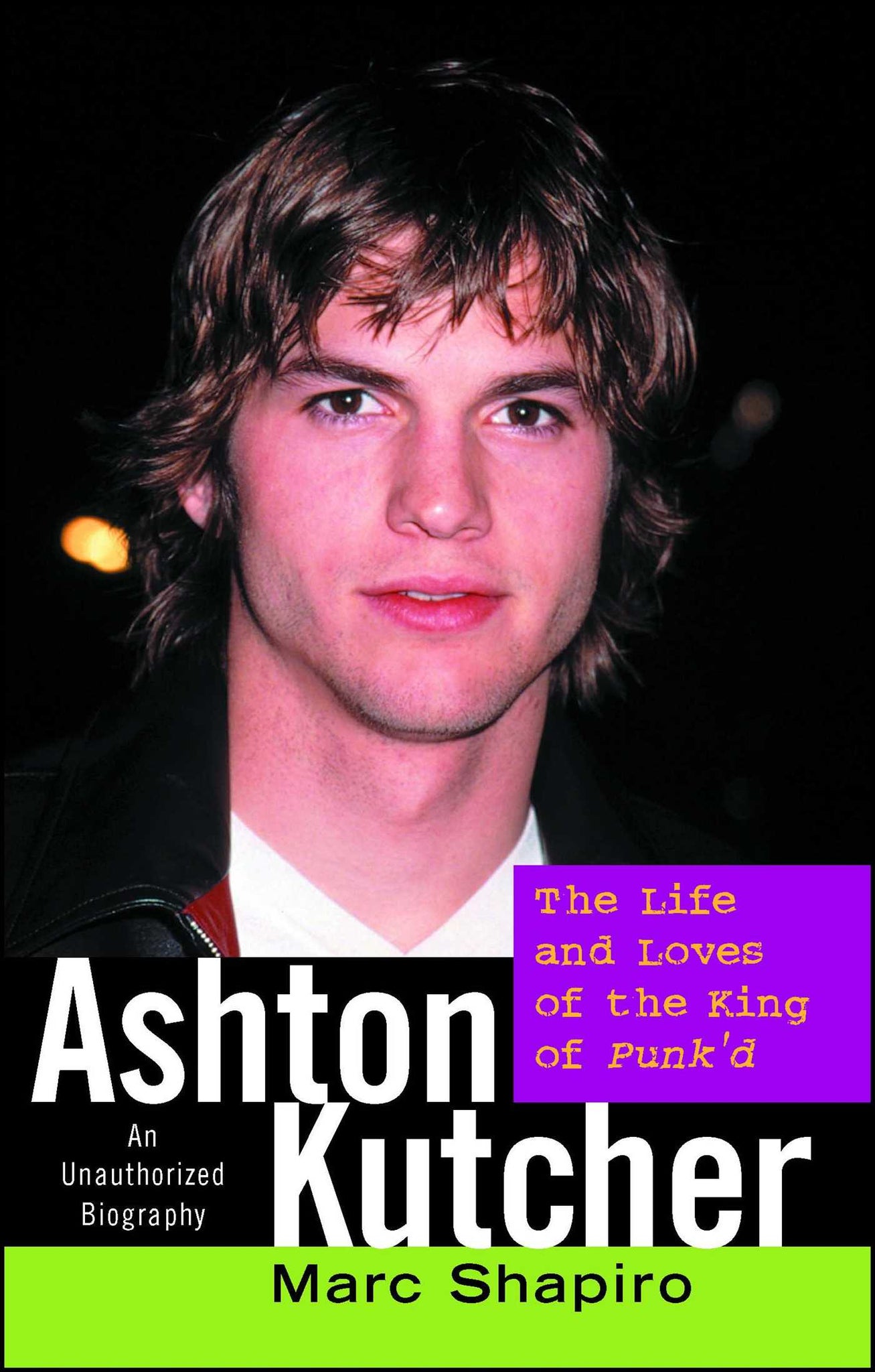 Ashton Kutcher : The Life and Loves of the King of Punk'd