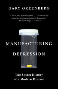 Manufacturing Depression : The Secret History of a Modern Disease