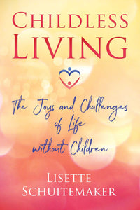 Childless Living : The Joys and Challenges of Life without Children
