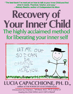 Recovery of Your Inner Child : The Highly Acclaimed Method for Liberating Your Inner Self