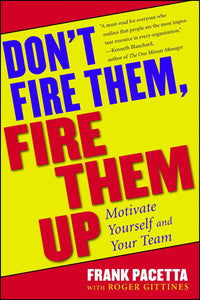 Don't Fire Them, Fire Them Up : Motivate Yourself and Your Team