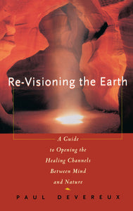 Revisioning the Earth : A Guide to Opening the Healing Channels Between Mind and Nature