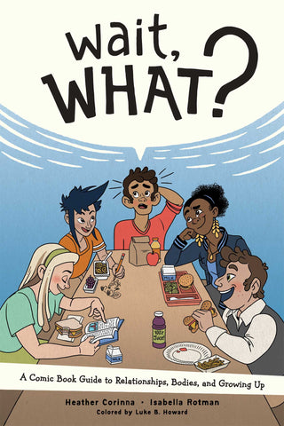 Wait, What? : A Comic Book Guide to Relationships, Bodies, and Growing Up