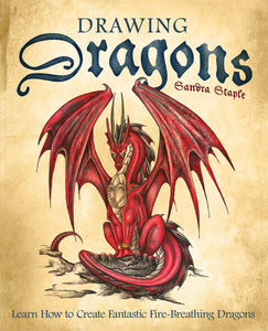Drawing Dragons : Learn How to Create Fantastic Fire-Breathing Dragons