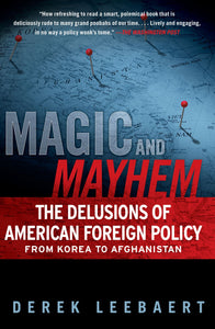 Magic and Mayhem : The Delusions of American Foreign Policy From Korea to Afghanistan