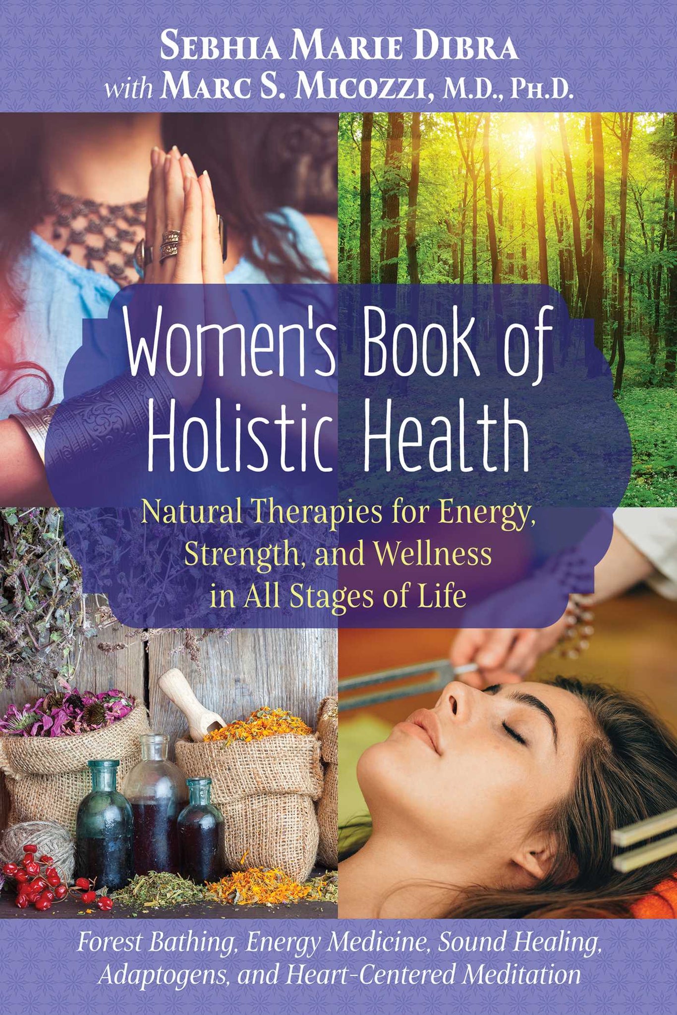 Women’s Book of Holistic Health : Natural Therapies for Energy, Strength, and Wellness in All Stages of Life