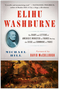 Elihu Washburne : The Diary and Letters of America's Minister to France During the Siege and Commune of Paris