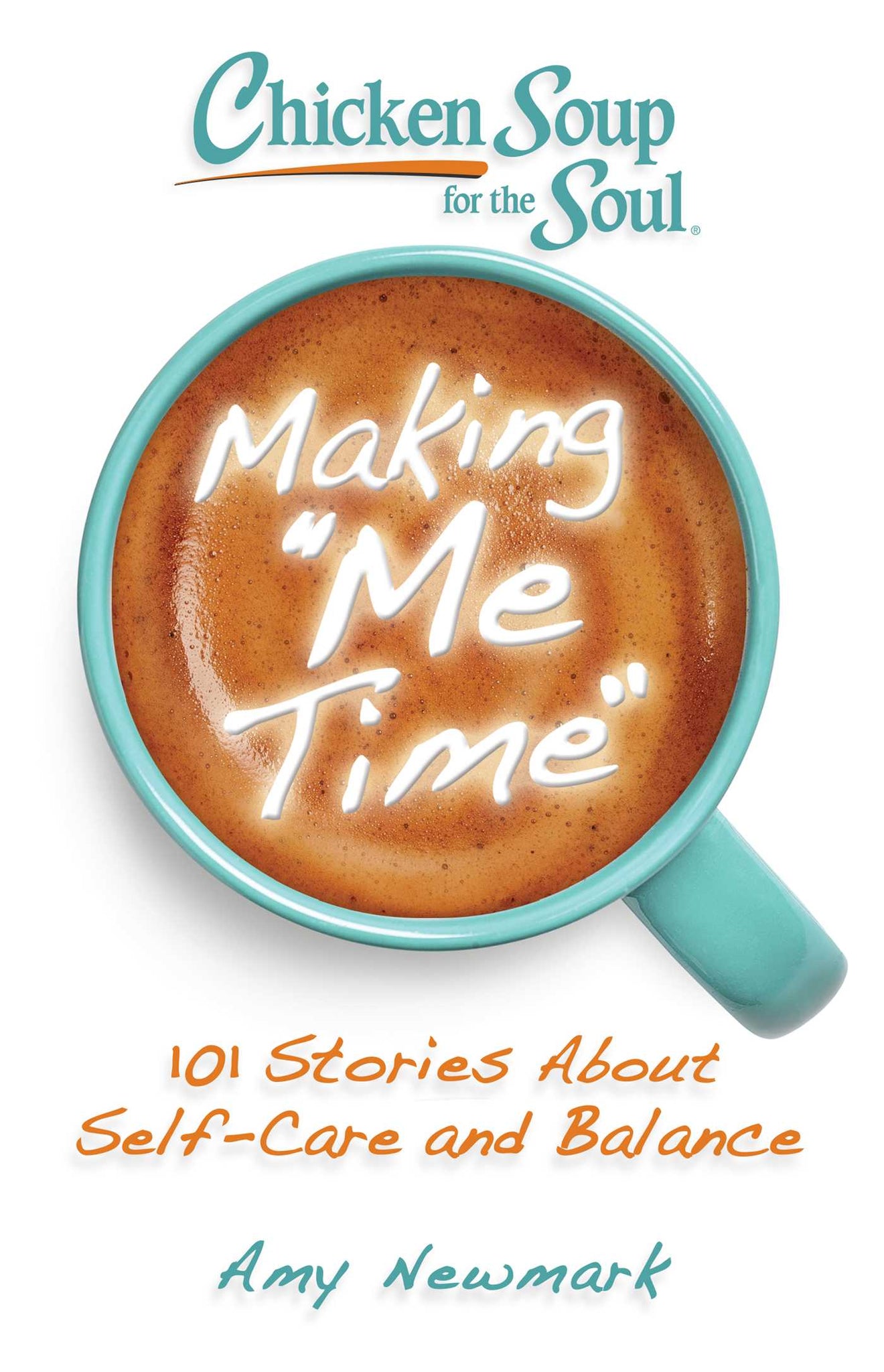 Chicken Soup for the Soul: Making Me Time : 101 Stories About Self-Care and Balance