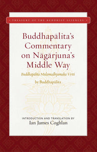 Buddhapalita's Commentary on Nagarjuna's Middle Way : Buddhapalita-Mulamadhyamaka-Vrtti