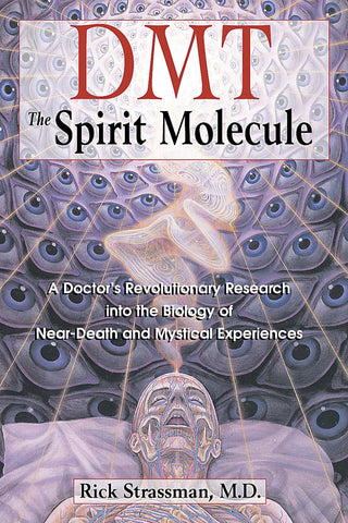 DMT: The Spirit Molecule : A Doctor's Revolutionary Research into the Biology of Near-Death and Mystical Experiences