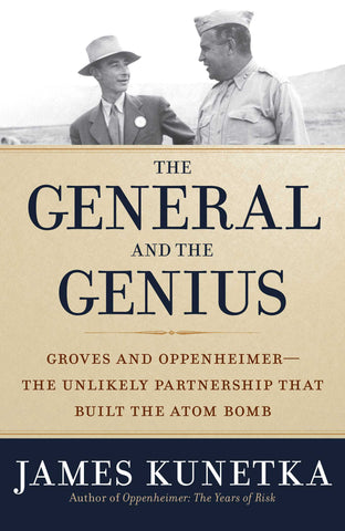 The General and the Genius : Groves and Oppenheimer - The Unlikely Partnership that Built the Atom Bomb