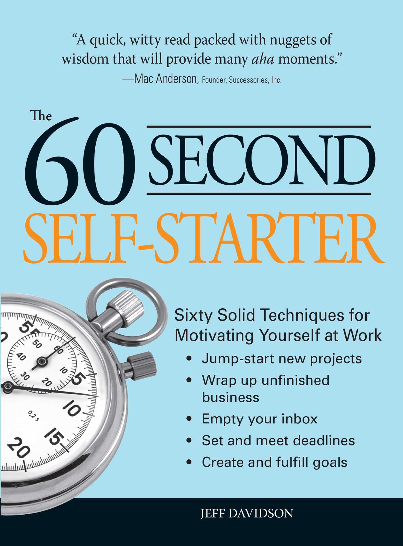 60 Second Self-Starter : Sixty Solid Techniques to get motivated, get organized, and get going in the workplace.