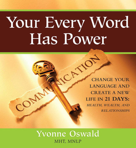 Your Every Word Has Power : Change Your Language and Create a New Life in 21 Days