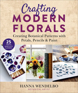 Crafting Modern Florals : Creating Botanical Patterns with Petals, Pencils & Paint