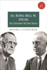 Dr Bob and Bill W. Speak : AA's Cofounders Tell Their Stories